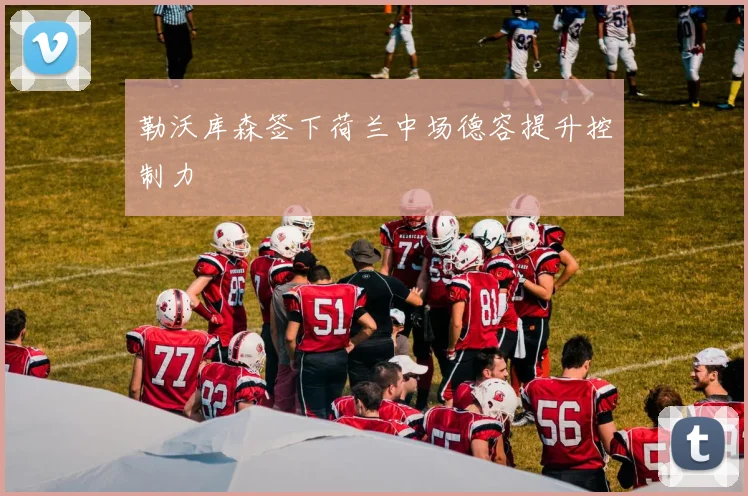 勒沃库森签下荷兰中场德容提升控制力
